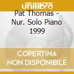 Pat Thomas - Nur. Solo Piano 1999 cd musicale di Thomas, Pat