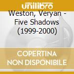 Weston, Veryan - Five Shadows (1999-2000) cd