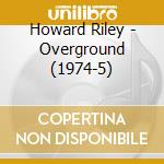 Howard Riley - Overground (1974-5) cd musicale di Riley, Howard
