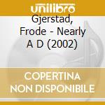 Gjerstad, Frode - Nearly A D (2002) cd musicale di Gjerstad, Frode