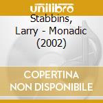 Stabbins, Larry - Monadic (2002) cd musicale di Stabbins, Larry