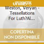Weston, Veryan - Tessellations For Luth?Al Piano (2003) cd musicale di Weston, Veryan