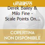 Derek Bailey & Milo Fine - Scale Points On The Fever cd musicale di Derek Bailey & Milo Fine