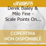 Derek Bailey & Milo Fine - Scale Points On The Fever cd