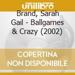 Brand, Sarah Gail - Ballgames & Crazy (2002) cd musicale di Brand, Sarah Gail