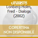 Lonberg-Holm, Fred - Dialogs (2002) cd musicale di Lonberg