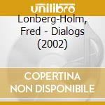 Lonberg-Holm, Fred - Dialogs (2002) cd