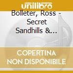 Bolleter, Ross - Secret Sandhills & Satellites (2001-5) cd musicale di Bolleter