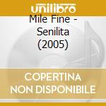 Mile Fine - Senilita (2005) cd musicale di Fine, Mile