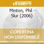 Minton, Phil - Slur (2006) cd