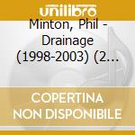 Minton, Phil - Drainage (1998-2003) (2 Cd) cd