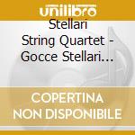 Stellari String Quartet - Gocce Stellari (2006/7) cd musicale di Stellari String Quartet