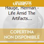 Hauge, Herman - Life Amid The Artifacts (1973/84) cd
