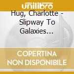Hug, Charlotte - Slipway To Galaxies (2010) cd