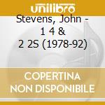 Stevens, John - 1 4 & 2 2S (1978-92) cd