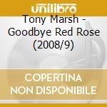 Tony Marsh - Goodbye Red Rose (2008/9) cd