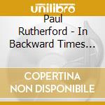 Paul Rutherford - In Backward Times (1979-2007) cd musicale di Rutherford, Paul