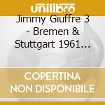 Jimmy Giuffre 3 - Bremen & Stuttgart 1961 (2 Cd) cd