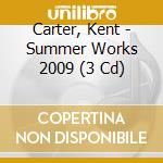 Carter, Kent - Summer Works 2009 (3 Cd) cd