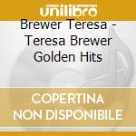 Brewer Teresa - Teresa Brewer Golden Hits cd musicale di Brewer Teresa