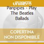 Panpipes - Play The Beatles Ballads cd