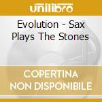 Evolution - Sax Plays The Stones cd musicale di Evolution
