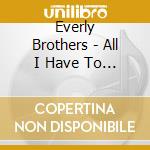 Everly Brothers - All I Have To Give cd musicale di Everly Brothers