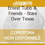 Ernest Tubb & Friends - Stars Over Texas cd musicale di Ernest Tubb & Friends