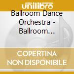 Ballroom Dance Orchestra - Ballroom Dancing Best Of cd
