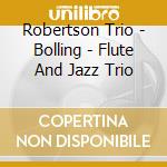 Robertson Trio - Bolling - Flute And Jazz Trio cd musicale di Robertson Trio
