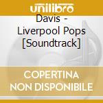 Davis - Liverpool Pops [Soundtrack] cd musicale di Davis