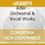 Adler - Orchestral & Vocal Works cd