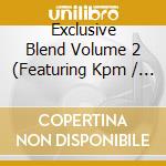 Exclusive Blend Volume 2 (Featuring Kpm / Various cd musicale di ARTISTI VARI
