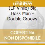 (LP Vinile) Big Boss Man - Double Groovy vinile