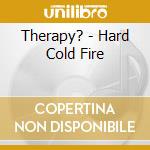 Therapy? - Hard Cold Fire cd