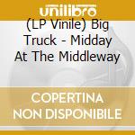 (LP Vinile) Big Truck - Midday At The Middleway vinile