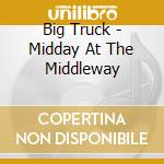 Big Truck - Midday At The Middleway cd
