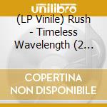 (LP Vinile) Rush - Timeless Wavelength (2 Lp) lp vinile di Rush