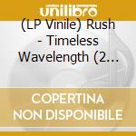 (LP Vinile) Rush - Timeless Wavelength (2 Lp) vinile