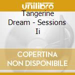Tangerine Dream - Sessions Ii cd musicale