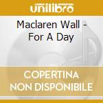 Maclaren Wall - For A Day cd