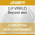(LP VINILE) Beyond skin cd