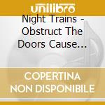 Night Trains - Obstruct The Doors Cause Delay & Be Dangerous cd