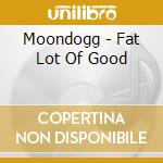 Moondogg - Fat Lot Of Good cd