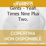 Gents - Yeah Times Nine Plus Two. cd musicale di Gents