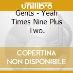 Gents - Yeah Times Nine Plus Two. cd