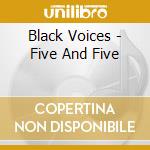 Black Voices - Five And Five cd musicale di Black Voices