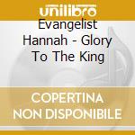 Evangelist Hannah - Glory To The King cd