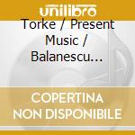 Torke / Present Music / Balanescu Quartet - Six cd