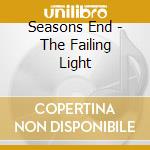 Seasons End - The Failing Light cd musicale di Seasons End